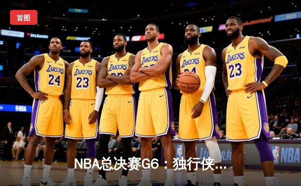 NBA总决赛G6：独行侠绝境逆转凯尔特人 东契奇47分天神下凡拖入抢七