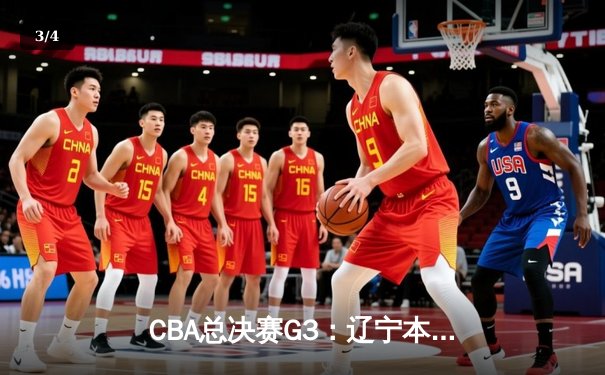 CBA总决赛G3：辽宁本钢逆转广东宏远，大比分2-1领先 - 3