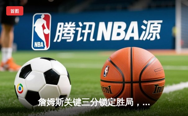 詹姆斯关键三分锁定胜局，湖人加时险胜掘金，总比分扳成1-3