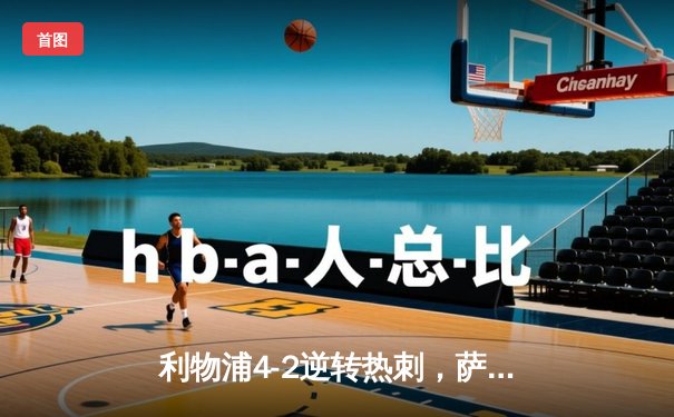 利物浦4-2逆转热刺，萨拉赫梅开二度领跑射手榜