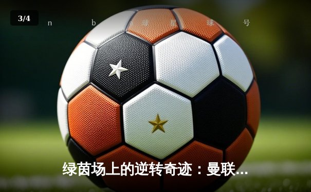 绿茵场上的逆转奇迹：曼联3-2绝杀拜仁，欧冠小组赛惊险出线 - 3